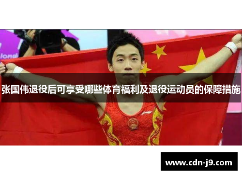 张国伟退役后可享受哪些体育福利及退役运动员的保障措施 张国伟退役后可享受哪些体育福利及退役运动员的保障措施