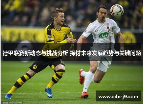 德甲联赛新动态与挑战分析 探讨未来发展趋势与关键问题 德甲联赛新动态与挑战分析 探讨未来发展趋势与关键问题