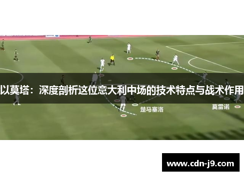 以莫塔:深度剖析这位意大利中场的技术特点与战术作用 以莫塔:深度剖析这位意大利中场的技术特点与战术作用