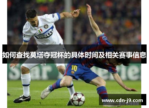 如何查找莫塔夺冠杯的具体时间及相关赛事信息 如何查找莫塔夺冠杯的具体时间及相关赛事信息
