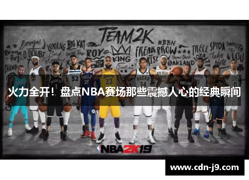 火力全开！盘点NBA赛场那些震撼人心的经典瞬间