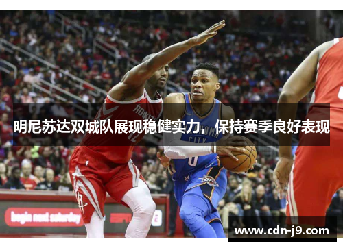明尼苏达双城队展现稳健实力,保持赛季良好表现 明尼苏达双城队展现稳健实力,保持赛季良好表现
