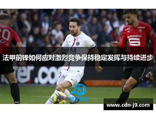 法甲前锋如何应对激烈竞争保持稳定发挥与持续进步