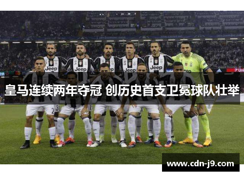 皇马连续两年夺冠 创历史首支卫冕球队壮举 皇马连续两年夺冠 创历史首支卫冕球队壮举