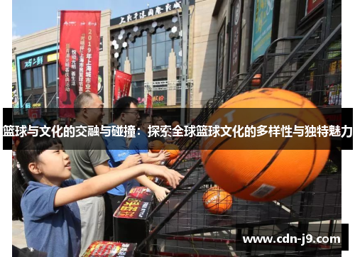 篮球与文化的交融与碰撞:探索全球篮球文化的多样性与独特魅力 篮球与文化的交融与碰撞:探索全球篮球文化的多样性与独特魅力