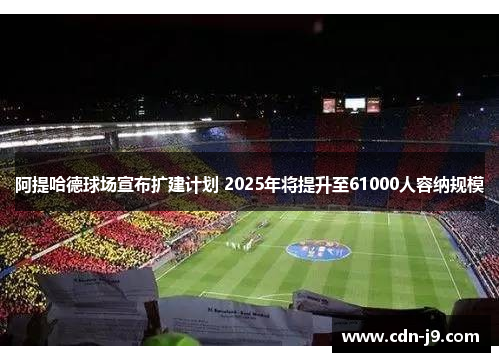阿提哈德球场宣布扩建计划 2025年将提升至61000人容纳规模 阿提哈德球场宣布扩建计划 2025年将提升至61000人容纳规模