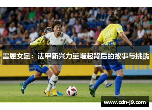雷恩女足：法甲新兴力量崛起背后的故事与挑战