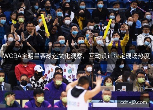 WCBA全明星赛球迷文化观察，互动设计决定现场热度